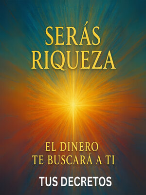 cover image of Serás Riqueza--El Dinero Te Buscará a Ti